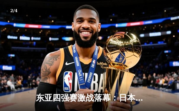 东亚四强赛激战落幕：日本队三战全胜夺冠，中国队憾负韩国获季军 - 2