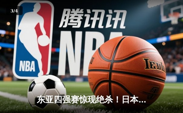 东亚四强赛惊现绝杀！日本队加时逆转韩国夺冠 - 3