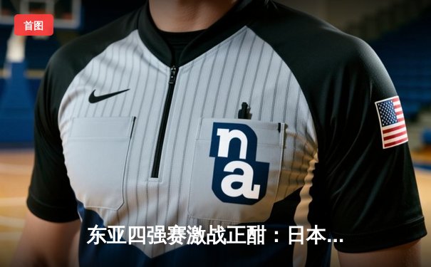 东亚四强赛激战正酣：日本队3:1逆转韩国，中国男足憾平朝鲜