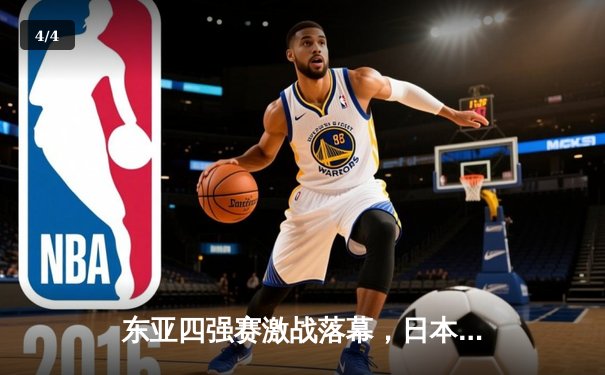 东亚四强赛激战落幕，日本队三战全胜强势夺冠 - 4